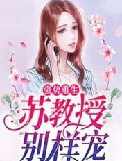 强势重生:苏教授别样宠