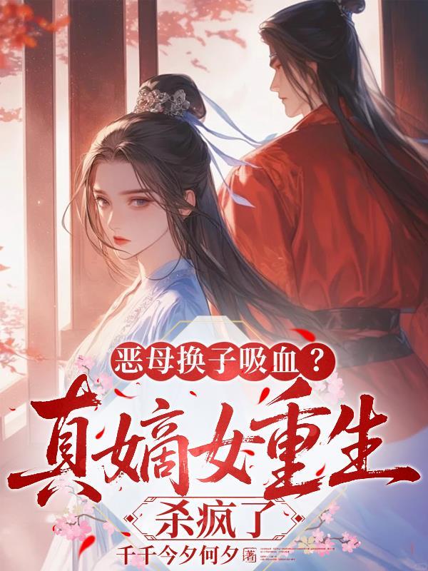 恶母换子吸血?真嫡女重生杀疯了